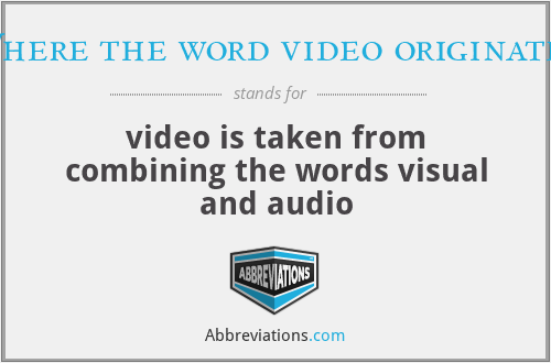 Where the word video originated - video is taken from combining the words visual and audio